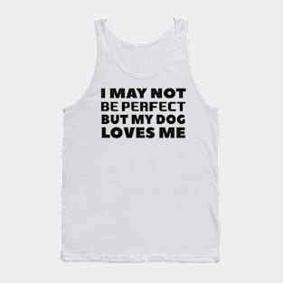 I may not be perfect but my dog loves me cool gift for dogs lovers Tank Top